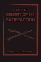 For the Benefit of My Satisfaction 1524625353 Book Cover