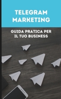 Telegram Marketing: Guida Pratica per il Business (Italian Edition) B0CSGB5YQ9 Book Cover