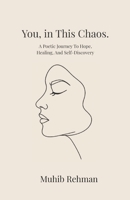 You, in This Chaos.: A Poetic Journey to Hope, Healing, and Self-Discovery B0DQGY76NV Book Cover
