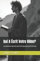 Qui A Écrit Votre Bible?: Les Auteurs Secrets Qui Ont Façonné Les Écritures (French Edition) B0FRYC98B9 Book Cover