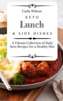 Keto Lunch and Side Dishes: A Vibrant Collection of Daily Keto Recipes for a Healthy Diet 1803177098 Book Cover
