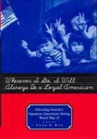 Wherever I Go, I Will Always Be a Loyal American: Seattle's Japanese American Schoolchildren During World War II (Studies in the History of Education (Routledgefalmer (Firm)), . 13.) 0415932351 Book Cover