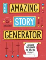 The Amazing Story Generator: Creates Thousands of Writing Prompts 1452111006 Book Cover