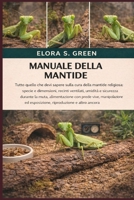 MANUALE DELLA MANTIDE: Tutto quello che devi sapere sulla cura della mantide religiosa: specie e dimensioni, recinti ventilati, umidità e sicurezza ... riproduzione e altro ancora (Italian Edition) B0GK1T8KRZ Book Cover
