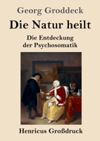 Die Natur heilt (Großdruck): Die Entdeckung der Psychosomatik (German Edition) 3847845438 Book Cover