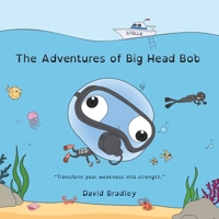 The Adventures of Big Head Bob: Transform your weakness into strength B08SSF8PLC Book Cover