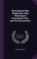 Genealogical Data Respecting John Pickering of Portsmouth, N.H., and His Descendants 1277211825 Book Cover