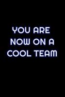 You Are Now On A Cool Team: Lined Blank Notebook Journal With Funny Saying On Cover, Great Gifts For Coworkers, Employees, And Staff Members, Employee Appreciation 1078091250 Book Cover