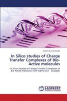 In Silico studies of Charge Transfer Complexes of Bio-Active molecules 6202512245 Book Cover