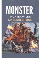 MONSTER HUNTER WILDS-SPIELANLEITUNG: Eine Schritt-für-Schritt-Komplettlösung mit Strategietipps für Anfänger und Fortgeschrittene (German Edition) B0DZQ811LK Book Cover