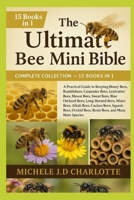 THE ULTIMATE BEE MINI BIBLE: COMPLETE COLLECTION — 15 BOOKS IN 1: A Practical Guide to Keeping Honey Bees, Bumblebees, Carpenter Bees, Leafcutter ... Bees, Miner Bees, Alkali Bees, Cuckoo Bees B0FV8JLWLQ Book Cover