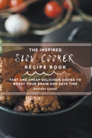 The Inspired Slow Cooker Recipe Book: Fast and Cheap Delicious Dishes To Boost Your Brain and Save Time null Book Cover