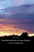 Das Missverständnis von Jesu Opfertod: Zukunft der Menschheit (German Edition) 3347498720 Book Cover
