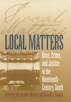Local Matters: Race, Crime, and Justice in the Nineteenth-Century South 0820340812 Book Cover