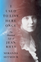 I Used to Live Here Once: The Haunted Life of Jean Rhys 1324074590 Book Cover