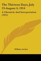 The Thirteen Days, July 23-August 4, 1914: A Chronicle And Interpretation 0548877246 Book Cover