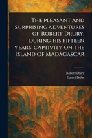 The Pleasant and Surprising Adventures of Robert Drury, During His Fifteen Years' Captivity on the Island of Madagascar 1023505010 Book Cover