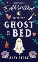 Enthralled With The Ghost In My Bed B0FS47JSW7 Book Cover