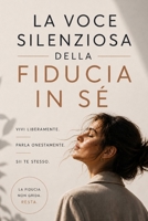 La voce silenziosa della fiducia in sé: Vivi liberamente. Parla onestamente. Sii te stesso. (Italian Edition) B0GNLQCL64 Book Cover