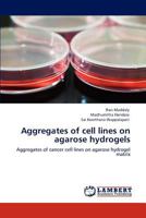 Aggregates of cell lines on agarose hydrogels: Aggregates of cancer cell lines on agarose hydrogel matrix 384730755X Book Cover