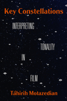 Key Constellations: Interpreting Tonality in Film (Volume 4) 0520382161 Book Cover