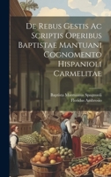 De Rebus Gestis Ac Scriptis Operibus Baptistae Mantuani Cognomento Hispanioli Carmelitae 1022612344 Book Cover