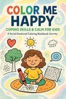 Color Me Happy Coping Skills and Calm: A Social Emotional Coloring Workbook Journey For Kids 1967880026 Book Cover