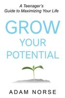 Grow Your Potential: A Teenager’s Guide to Maximizing Your Life 1729855407 Book Cover