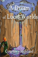A Dream of Lucid Worlds 1105962598 Book Cover