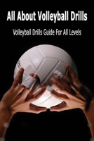 All About Volleyball Drills: Volleyball Drills Guide For All Levels: Volleyball Drills Guide Book For All Levels B08HTGL3SK Book Cover