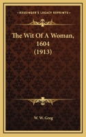 The Wit Of A Woman, 1604 (1913) 1374097071 Book Cover