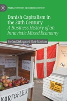 Danish Capitalism in the 20th Century: A Business History of an Innovistic Mixed Economy 3031042662 Book Cover