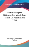 Verhandeling Op D'Onacht Der Moederlyke Tael In De Nederlanden (1788) 112004989X Book Cover