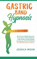 Gastric Band Hypnosis: Burn Fat, Lose Weight, Rewire your Anxious Brain, Stop Food Addiction and Eat Healthy with Rapid Weight Loss Hypnosis and Chakra Meditation. Over 100 Affirmations for Women. B088GGF1CV Book Cover