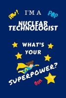 I'm A Nuclear Technologist What's Your Superpower?: Perfect Gag Gift For A Superpowered Nuclear Technologist | Blank Lined Notebook Journal | 100 ... Hen | | Anniversary | Christmas | Xm 167010186X Book Cover