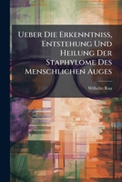 Ueber Die Erkenntniss, Entstehung Und Heilung Der Staphylome Des Menschlichen Auges: Ein Versuch 1286120756 Book Cover