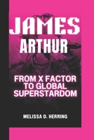 JAMES ARTHUR: From X Factor to Global Superstardom B0F53R54ZC Book Cover