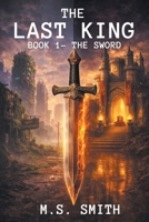 The Last King: Book 1 - The Sword B0GVGD6BBW Book Cover