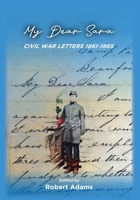 My Dear Sara : Civil War Letters 1861-1865 0578946521 Book Cover
