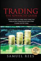Trading: The Advanced Guide: This Book Includes: Day Trading, Options Trading, Forex Trading and Stock Trading Advanced Guides to Make Immediate Cash with Trading 1974227553 Book Cover