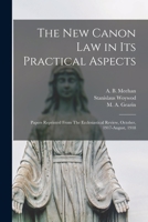 The New Canon Law in Its Practical Aspects: Papers Reprinted From The Ecclesiastical Review, October, 1917-August, 1918 1013323092 Book Cover