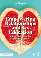 Empowering Relationships and Sex Education: A Practical Guide for Secondary School Teachers 103257125X Book Cover