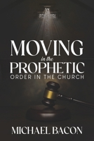 Moving in the Prophetic: Order in the Church B0CQ9PD9MQ Book Cover