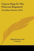 Urjoon Sing Or The Princess Regained: An Indian Drama 110451950X Book Cover