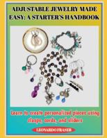 ADJUSTABLE JEWELRY MADE EASY: A STARTER’S HANDBOOK: Learn to create personalized pieces using clasps, cords, and sliders B0G4MF255P Book Cover
