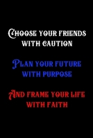 Choose Your Friends With Caution Plan Your Future With Purpose And Frame Your Life With Faith: Lined Notebook - 6x9 - 110 Pages 1676692215 Book Cover