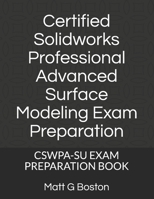 Certified Solidworks Professional Advanced Surface Modeling Exam Preparation: Cswpa-Su Exam Preparation Book 0620896930 Book Cover