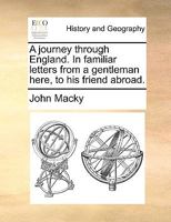 A Journey Through England. In Familiar Letters From a Gentleman Here, to his Friend Abroad 1170579906 Book Cover