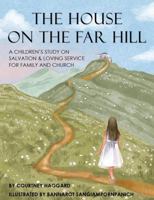 The House on the Far Hill: A Devotion Time Study on Salvation and Loving Service 1955972044 Book Cover