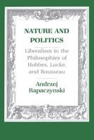 Nature and Politics: Liberalism in the Philosophies of Hobbes, Locke, and Rousseau 0801419921 Book Cover